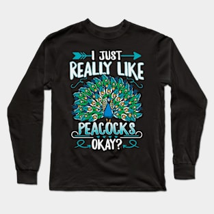 I just really like peacocks, okay? Quote for a Peacock lover Long Sleeve T-Shirt